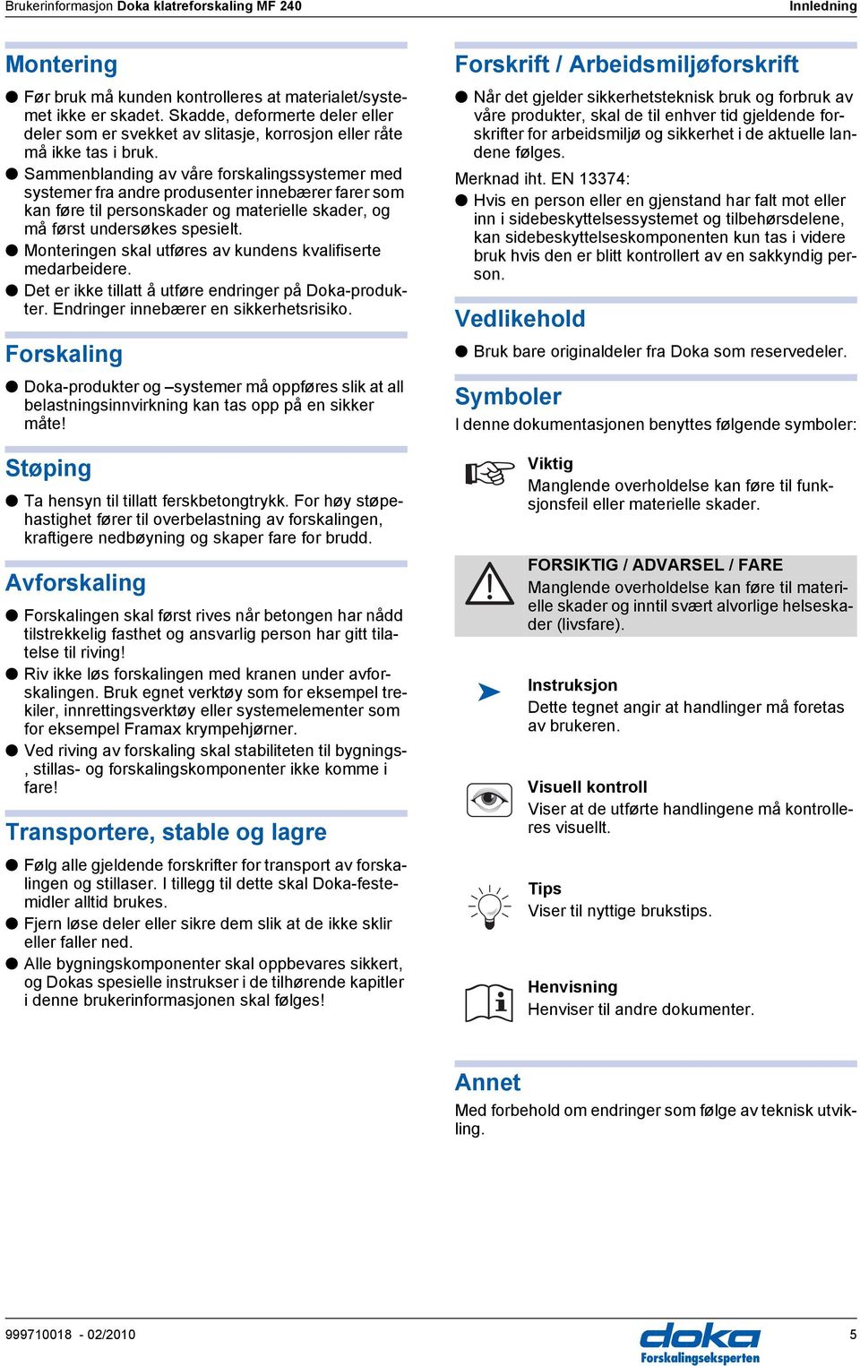 Sammenblanding av våre forskalingssystemer med systemer fra andre produsenter innebærer farer som kan føre til personskader og materielle skader, og må først undersøkes spesielt.