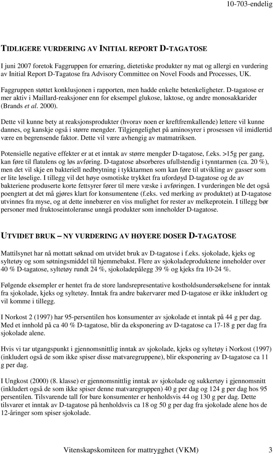 D-tagatose er mer aktiv i Maillard-reaksjoner enn for eksempel glukose, laktose, og andre monosakkarider (Brands et al. 2000).