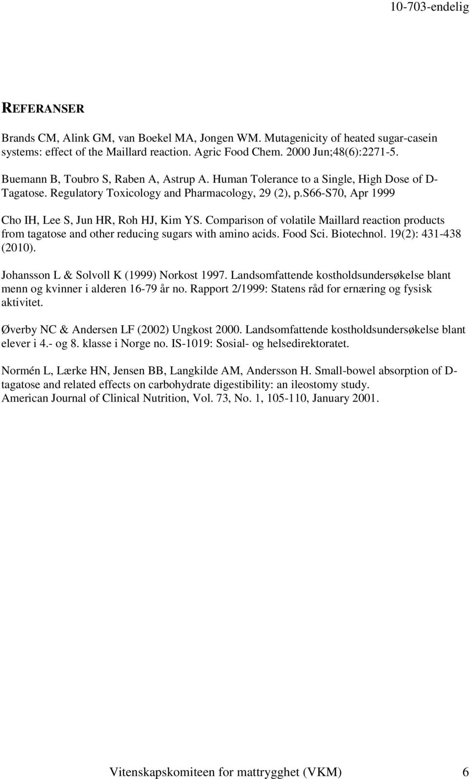 s66-s70, Apr 1999 Cho IH, Lee S, Jun HR, Roh HJ, Kim YS. Comparison of volatile Maillard reaction products from tagatose and other reducing sugars with amino acids. Food Sci. Biotechnol.