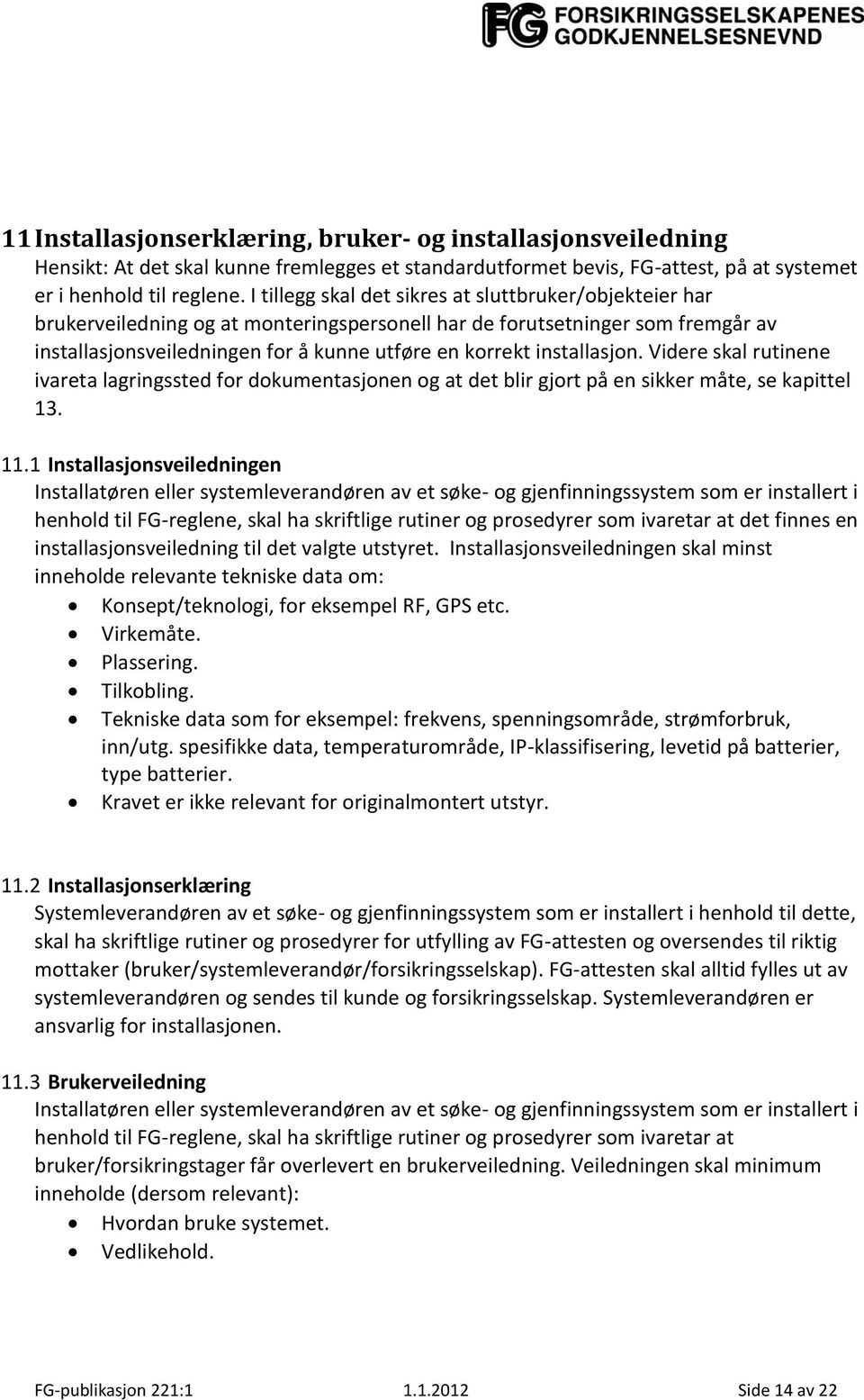 installasjon. Videre skal rutinene ivareta lagringssted for dokumentasjonen og at det blir gjort på en sikker måte, se kapittel 13. 11.