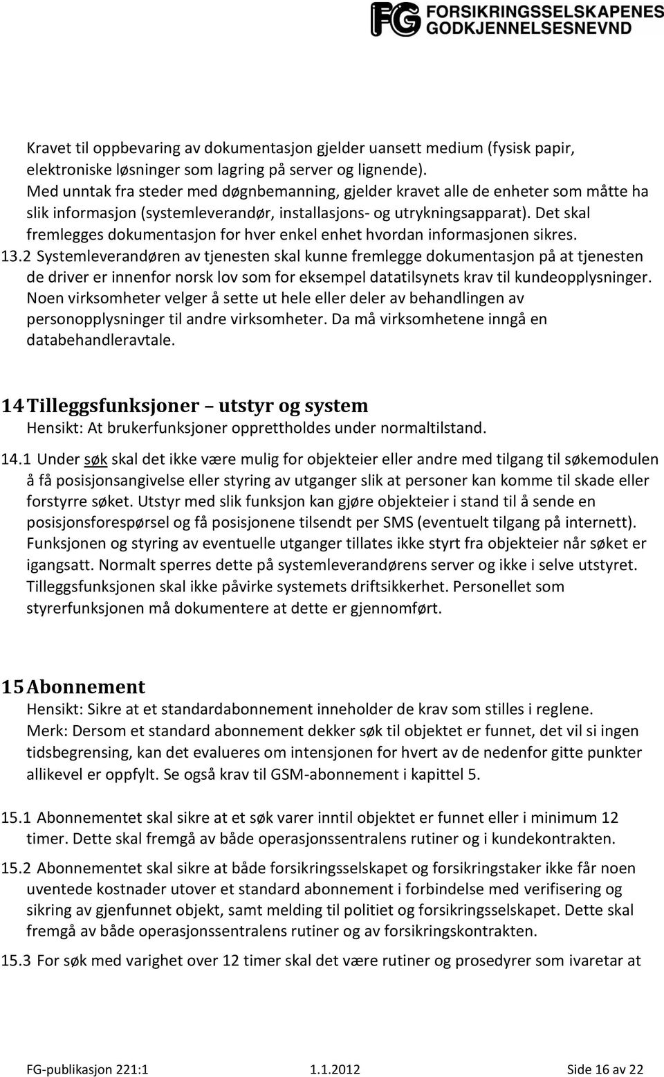 Det skal fremlegges dokumentasjon for hver enkel enhet hvordan informasjonen sikres. 13.