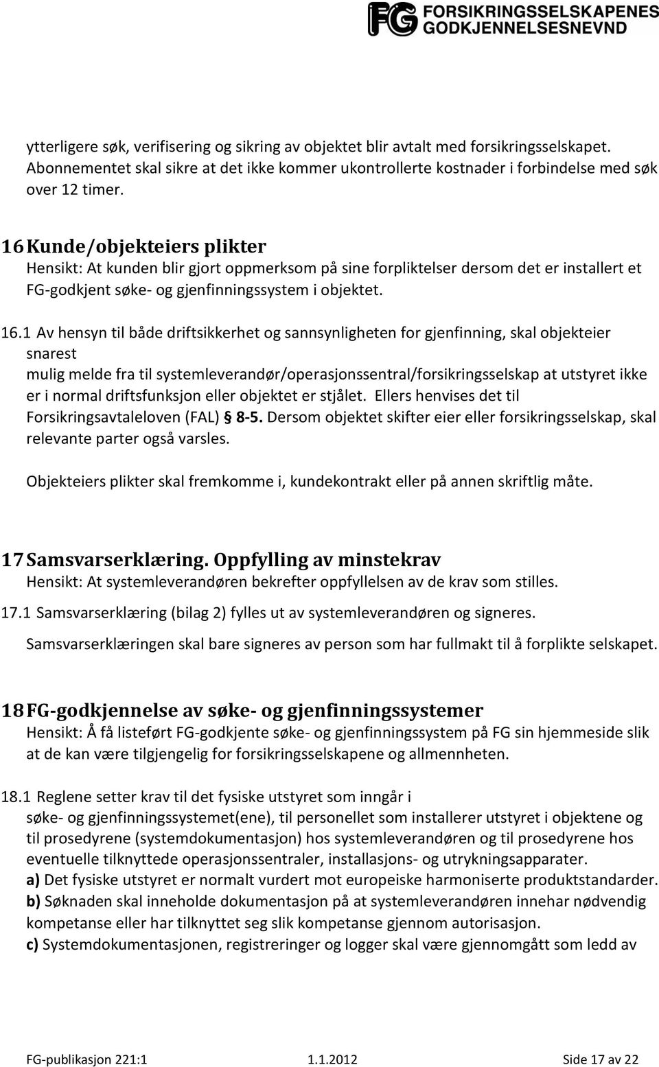 1 Av hensyn til både driftsikkerhet og sannsynligheten for gjenfinning, skal objekteier snarest mulig melde fra til systemleverandør/operasjonssentral/forsikringsselskap at utstyret ikke er i normal