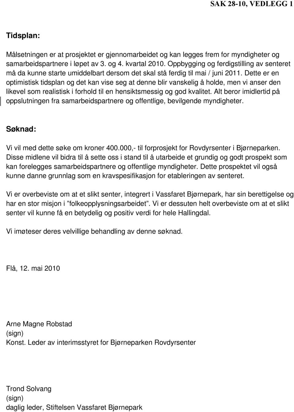 Dette er en optimistisk tidsplan og det kan vise seg at denne blir vanskelig å holde, men vi anser den likevel som realistisk i forhold til en hensiktsmessig og god kvalitet.