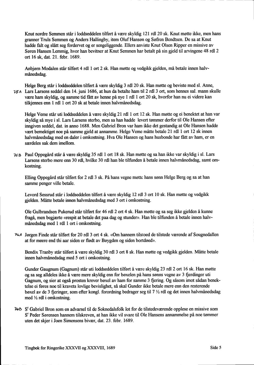 Ellers anviste Knut Olsen Ripper en missive av Ssren Flansen Lemmig, hvor han bevitner at Knut Semmen har betalt pi sin gield til arvingene 48 rdl2 ort 16 sk, dat.2l. febr. 1689.