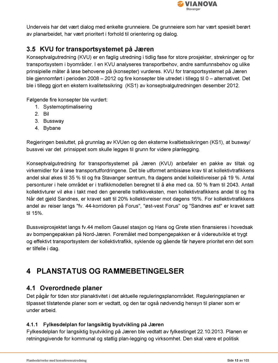 I en KVU analyseres transportbehov, andre samfunnsbehov og ulike prinsipielle måter å løse behovene på (konsepter) vurderes.