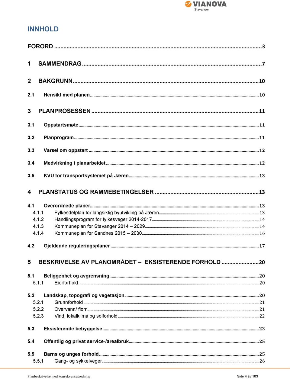 .. 13 4.1.2 Handlingsprogram for fylkesveger 2014-2017... 14 4.1.3 Kommuneplan for Stavanger 2014 2029... 14 4.1.4 Kommuneplan for Sandnes 2015 2030... 16 4.2 Gjeldende reguleringsplaner.