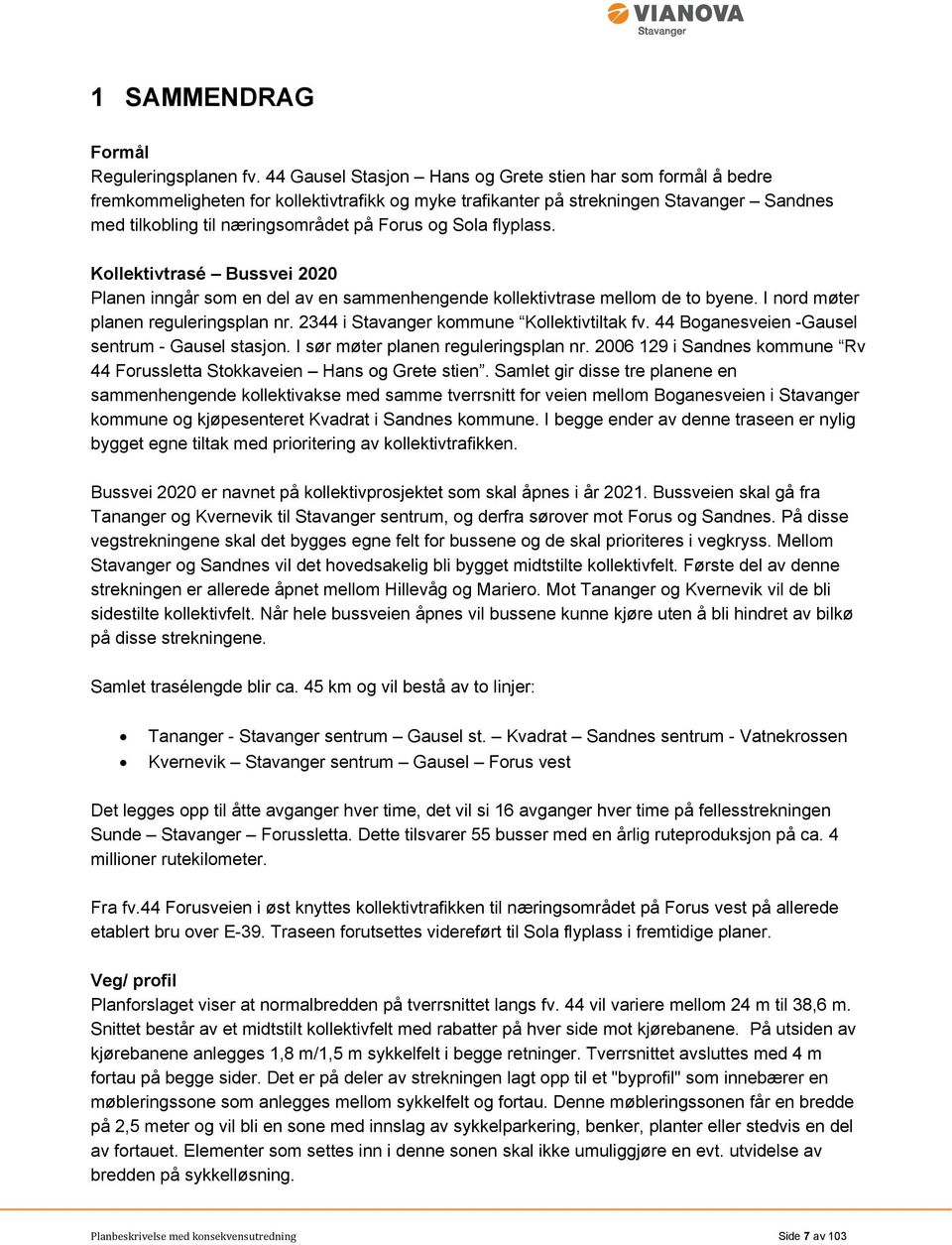 Sola flyplass. Kollektivtrasé Bussvei 2020 Planen inngår som en del av en sammenhengende kollektivtrase mellom de to byene. I nord møter planen reguleringsplan nr.