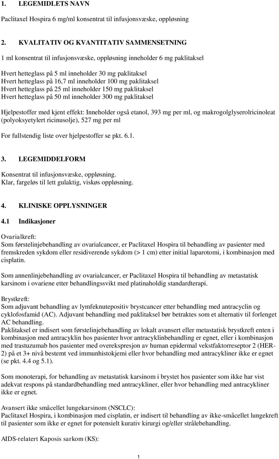 inneholder 100 mg paklitaksel Hvert hetteglass på 25 ml inneholder 150 mg paklitaksel Hvert hetteglass på 50 ml inneholder 300 mg paklitaksel Hjelpestoffer med kjent effekt: Inneholder også etanol,