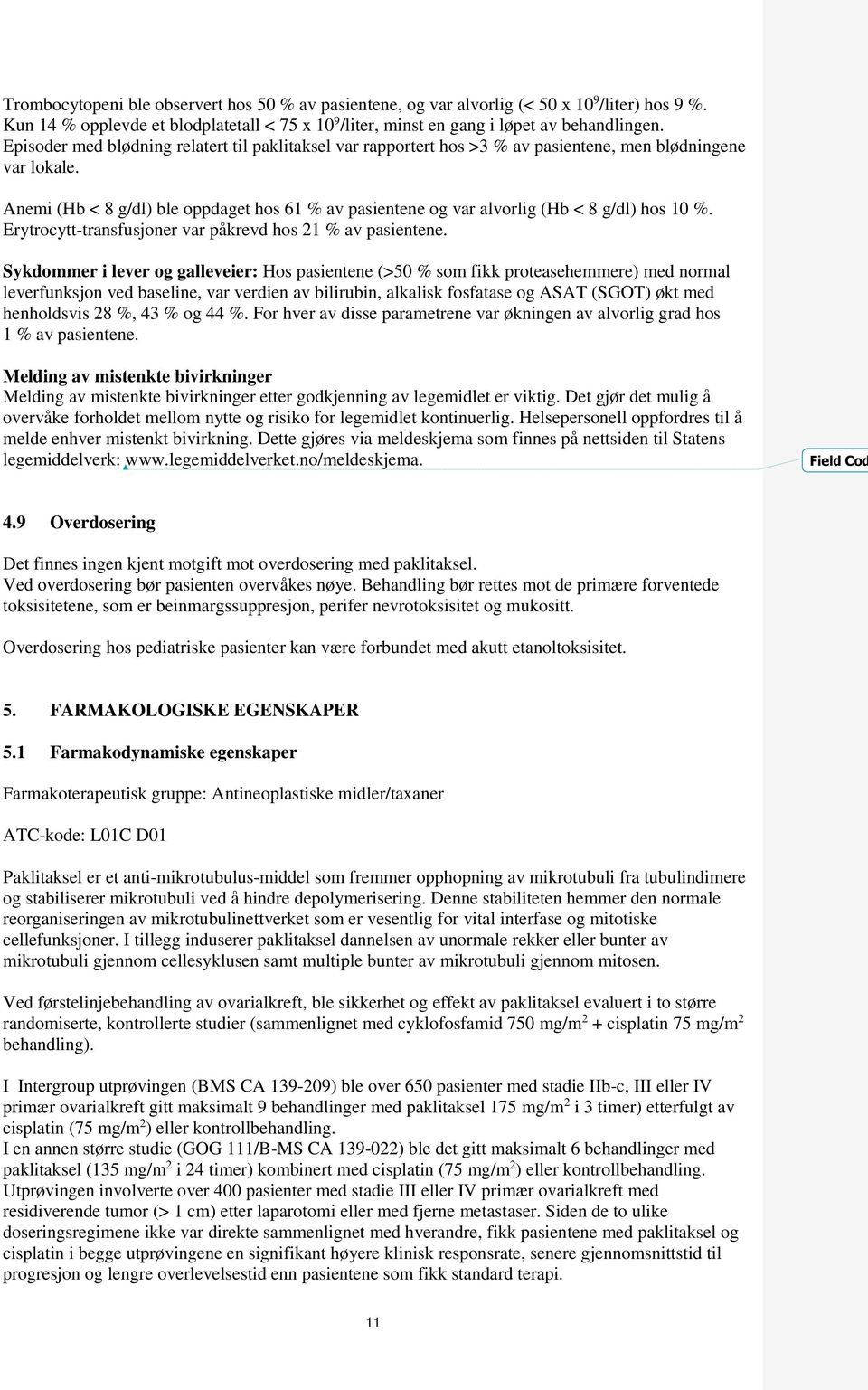 Anemi (Hb < 8 g/dl) ble oppdaget hos 61 % av pasientene og var alvorlig (Hb < 8 g/dl) hos 10 %. Erytrocytt-transfusjoner var påkrevd hos 21 % av pasientene.