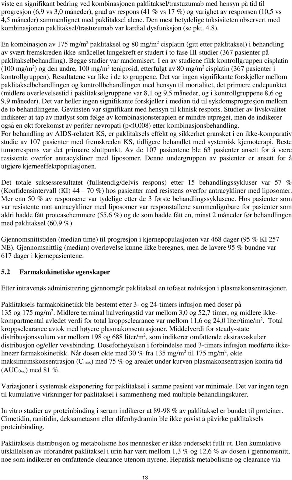 En kombinasjon av 175 mg/m 2 paklitaksel og 80 mg/m 2 cisplatin (gitt etter paklitaksel) i behandling av svært fremskreden ikke-småcellet lungekreft er studert i to fase III-studier (367 pasienter på