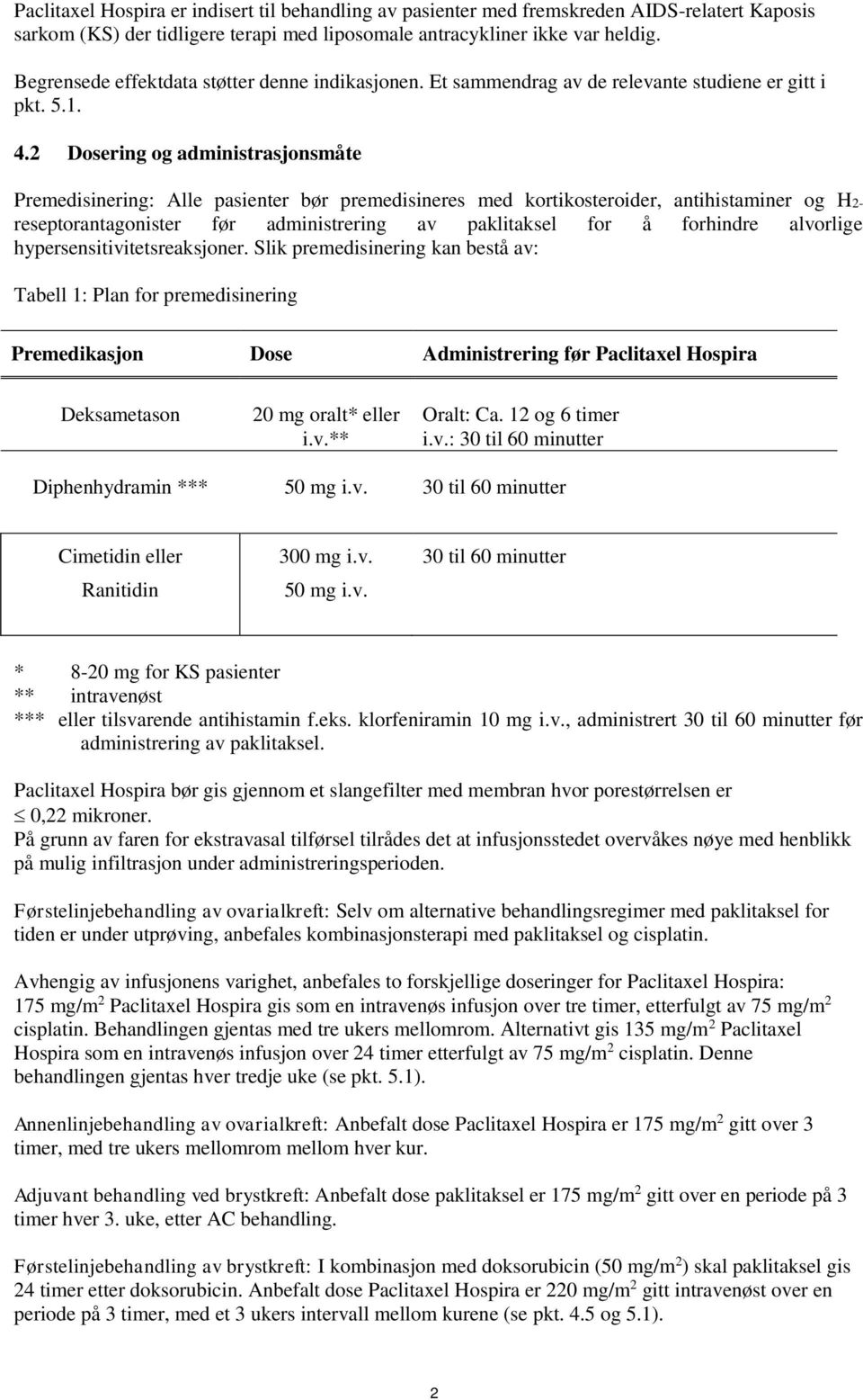 2 Dosering og administrasjonsmåte Premedisinering: Alle pasienter bør premedisineres med kortikosteroider, antihistaminer og H2- reseptorantagonister før administrering av paklitaksel for å forhindre