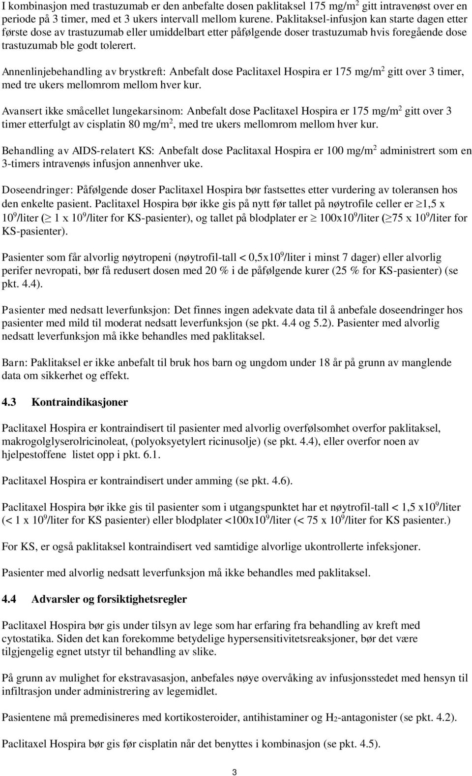 Annenlinjebehandling av brystkreft: Anbefalt dose Paclitaxel Hospira er 175 mg/m 2 gitt over 3 timer, med tre ukers mellomrom mellom hver kur.