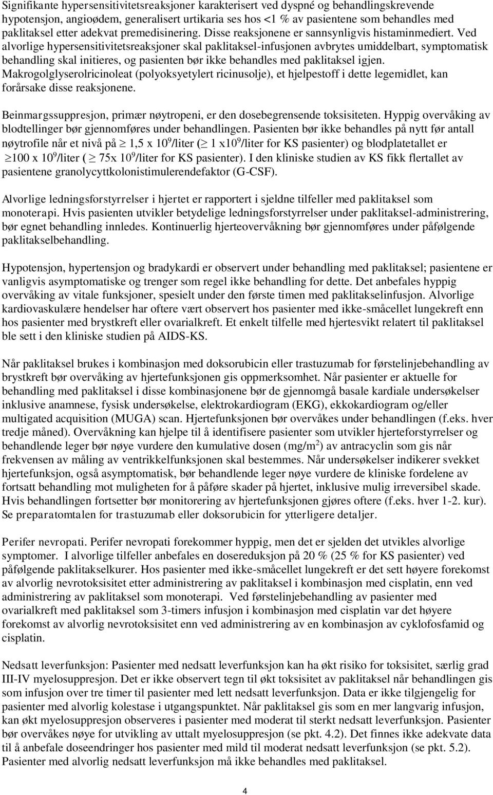 Ved alvorlige hypersensitivitetsreaksjoner skal paklitaksel-infusjonen avbrytes umiddelbart, symptomatisk behandling skal initieres, og pasienten bør ikke behandles med paklitaksel igjen.