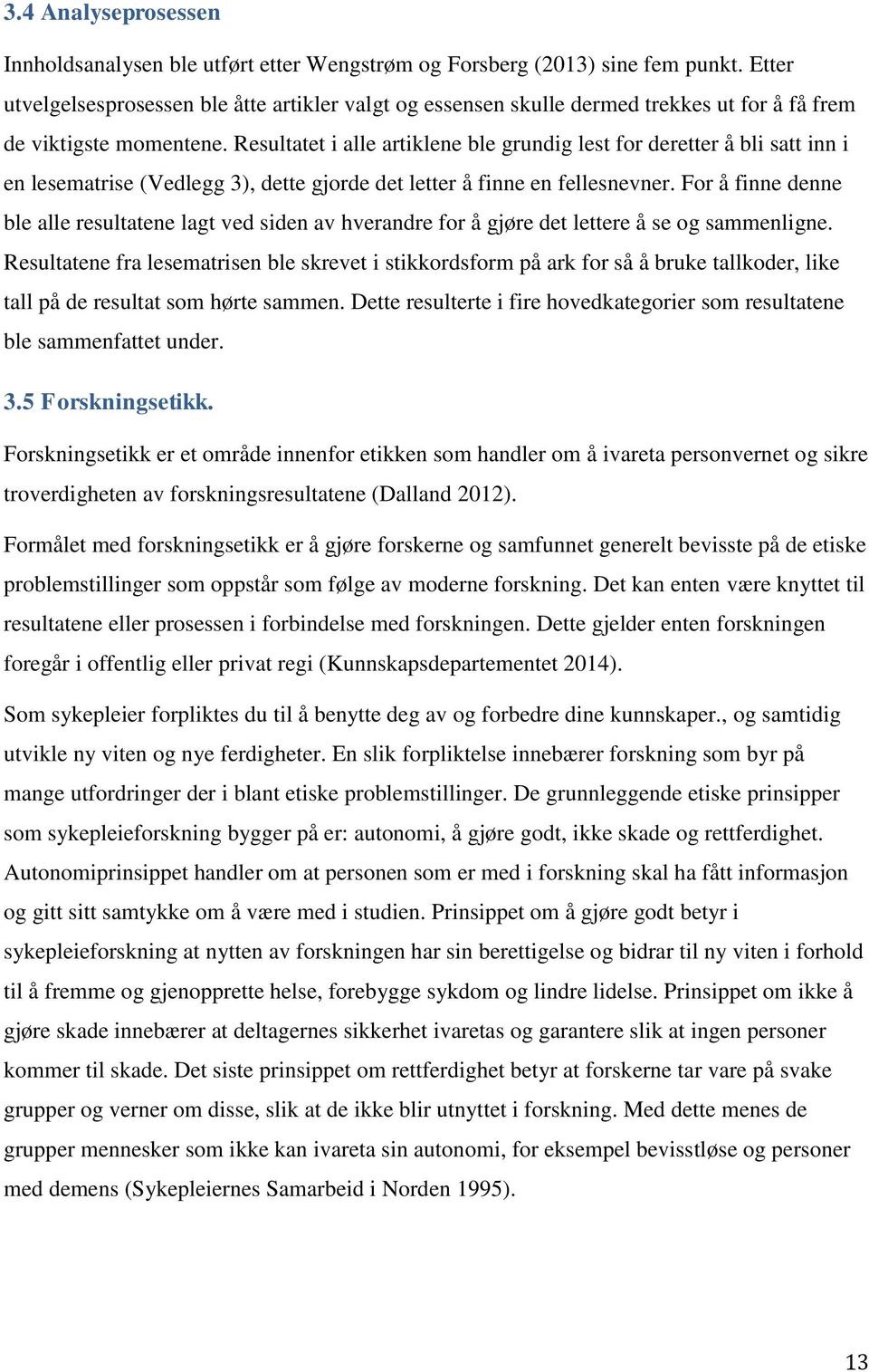 Resultatet i alle artiklene ble grundig lest for deretter å bli satt inn i en lesematrise (Vedlegg 3), dette gjorde det letter å finne en fellesnevner.