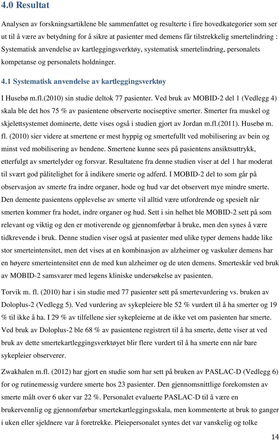 1 Systematisk anvendelse av kartleggingsverktøy I Husebø m.fl.(2010) sin studie deltok 77 pasienter.