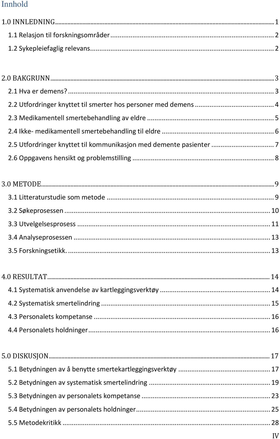 6 Oppgavens hensikt og problemstilling... 8 3.0 METODE... 9 3.1 Litteraturstudie som metode... 9 3.2 Søkeprosessen... 10 3.3 Utvelgelsesprosess... 11 3.4 Analyseprosessen... 13 3.5 Forskningsetikk.