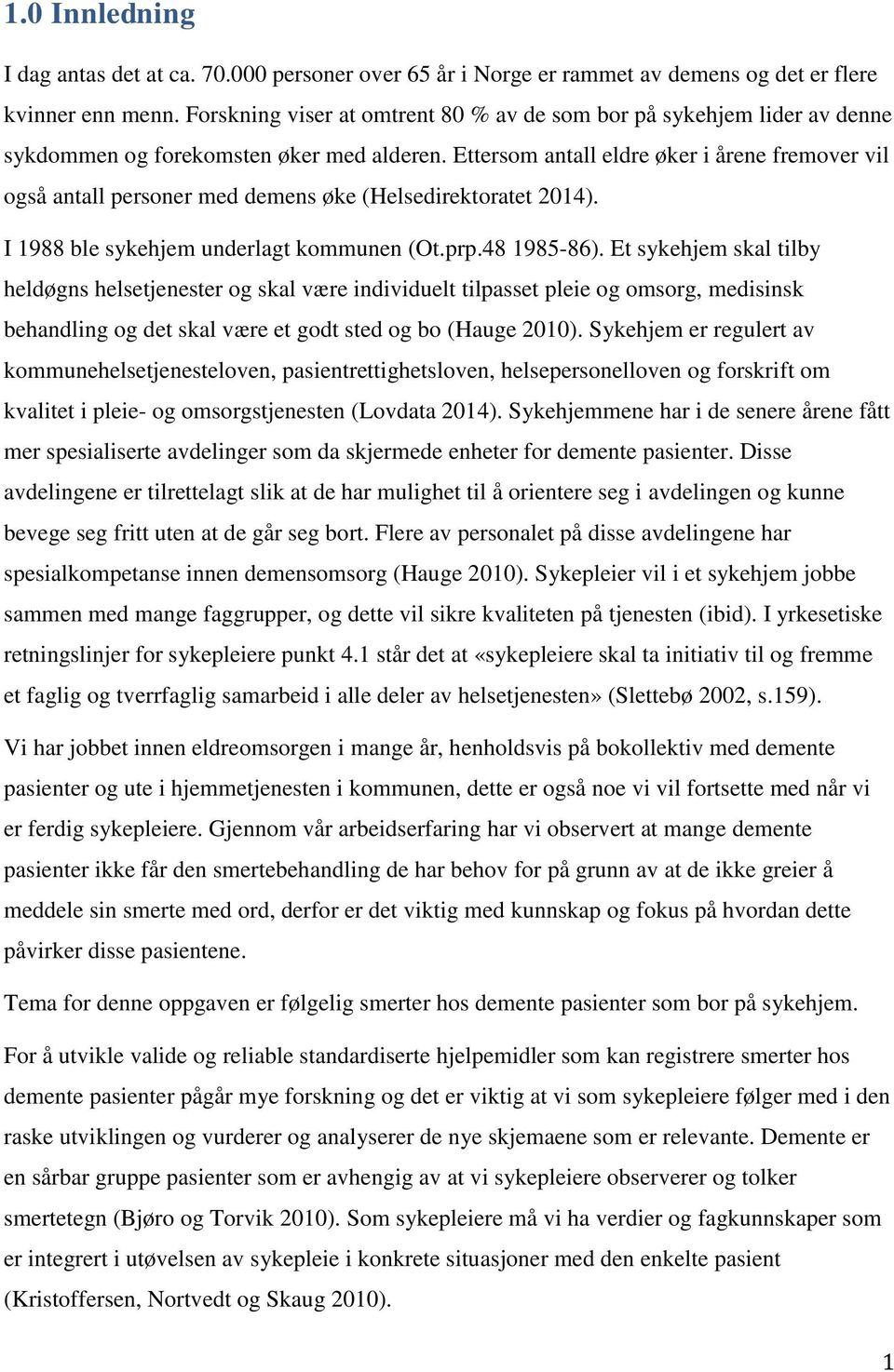 Ettersom antall eldre øker i årene fremover vil også antall personer med demens øke (Helsedirektoratet 2014). I 1988 ble sykehjem underlagt kommunen (Ot.prp.48 1985-86).