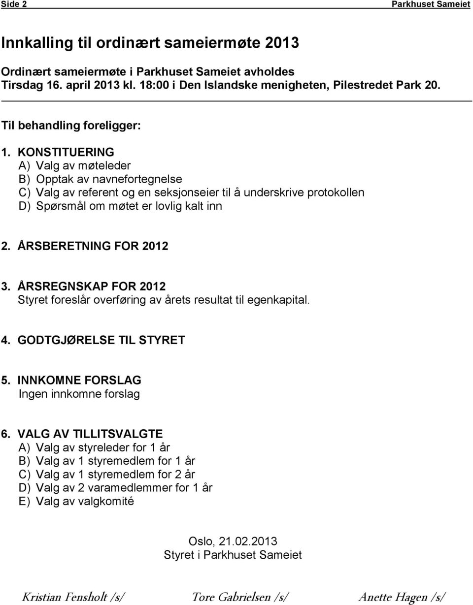 KONSTITUERING A) Valg av møteleder B) Opptak av navnefortegnelse C) Valg av referent og en seksjonseier til å underskrive protokollen D) Spørsmål om møtet er lovlig kalt inn 2.