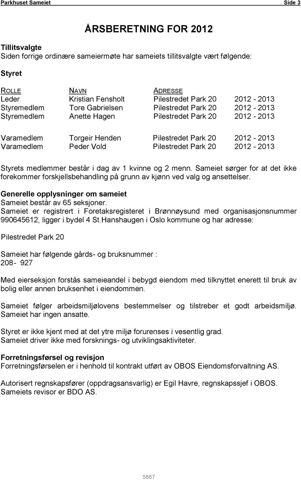 Peder Vold Pilestredet Park 20 2012-2013 Styrets medlemmer består i dag av 1 kvinne og 2 menn. Sameiet sørger for at det ikke forekommer forskjellsbehandling på grunn av kjønn ved valg og ansettelser.