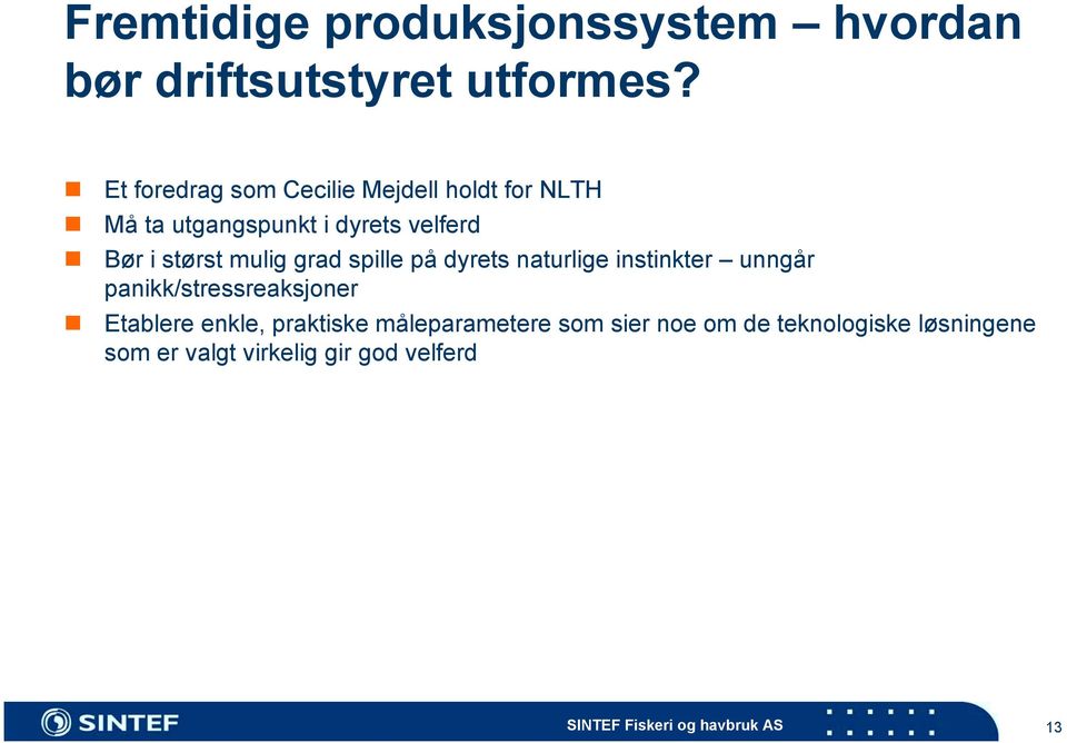 Bør i størst mulig grad spille på dyrets naturlige instinkter unngår panikk/stressreaksjoner!