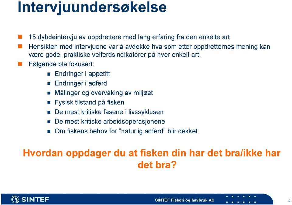 ! Følgende ble fokusert:! Endringer i appetitt! Endringer i adferd! Målinger og overvåking av miljøet! Fysisk tilstand på fisken!