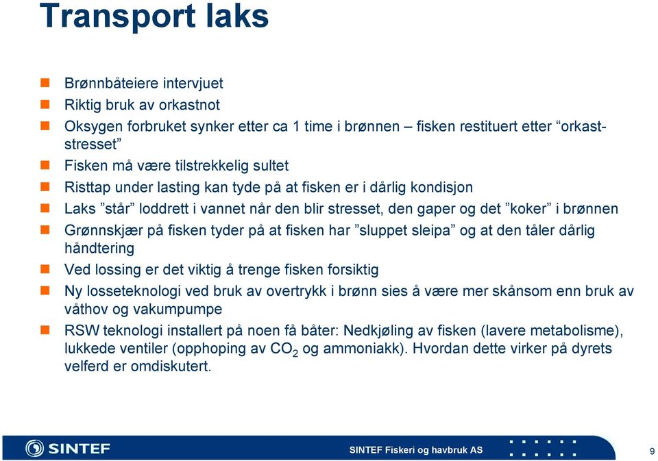 Grønnskjær på fisken tyder på at fisken har sluppet sleipa og at den tåler dårlig håndtering! Ved lossing er det viktig å trenge fisken forsiktig!