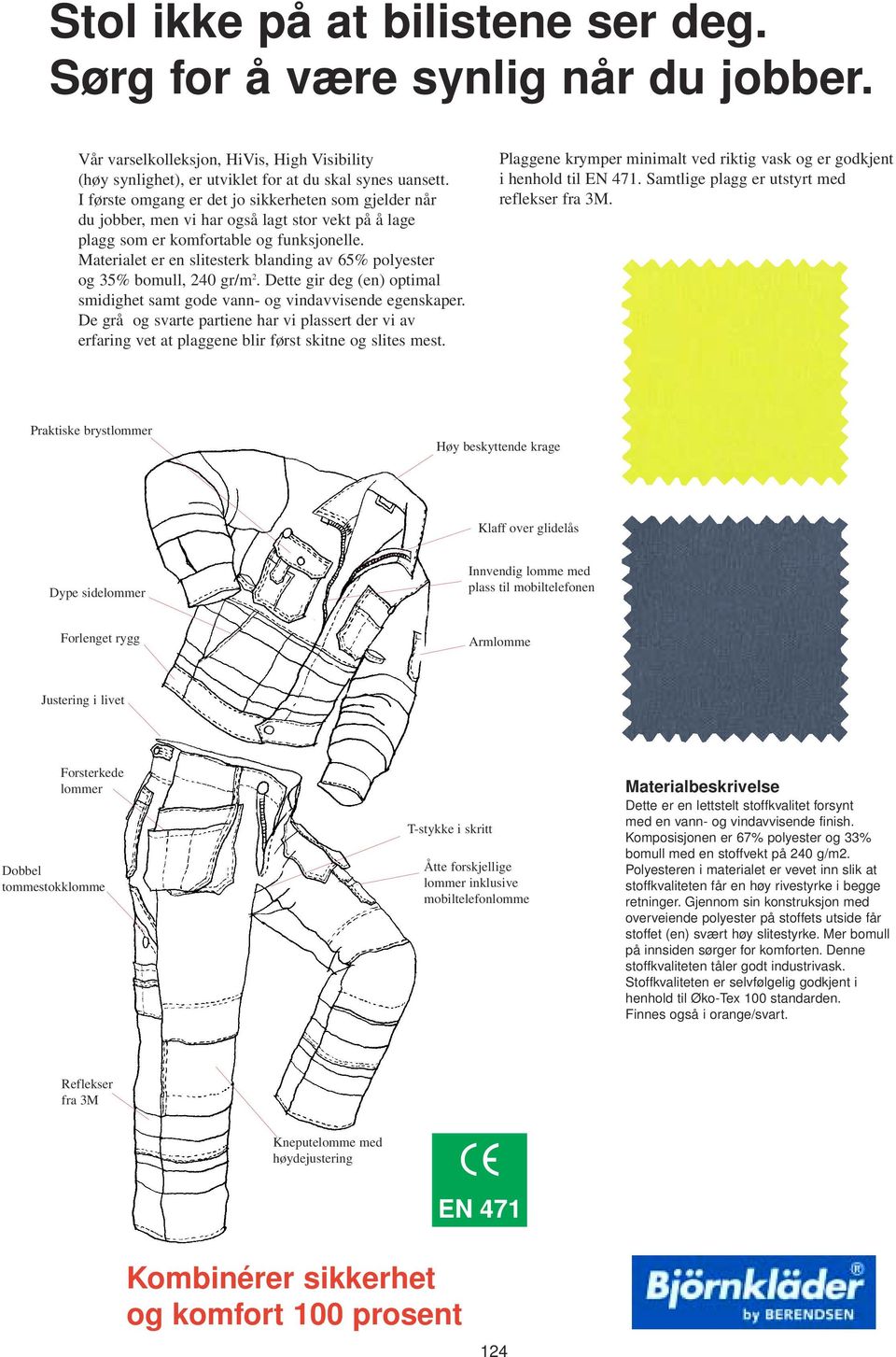 Materialet er en slitesterk blanding av 65% polyester og 35% bomull, 240 gr/m 2. Dette gir deg (en) optimal smidighet samt gode vann- og vindavvisende egenskaper.