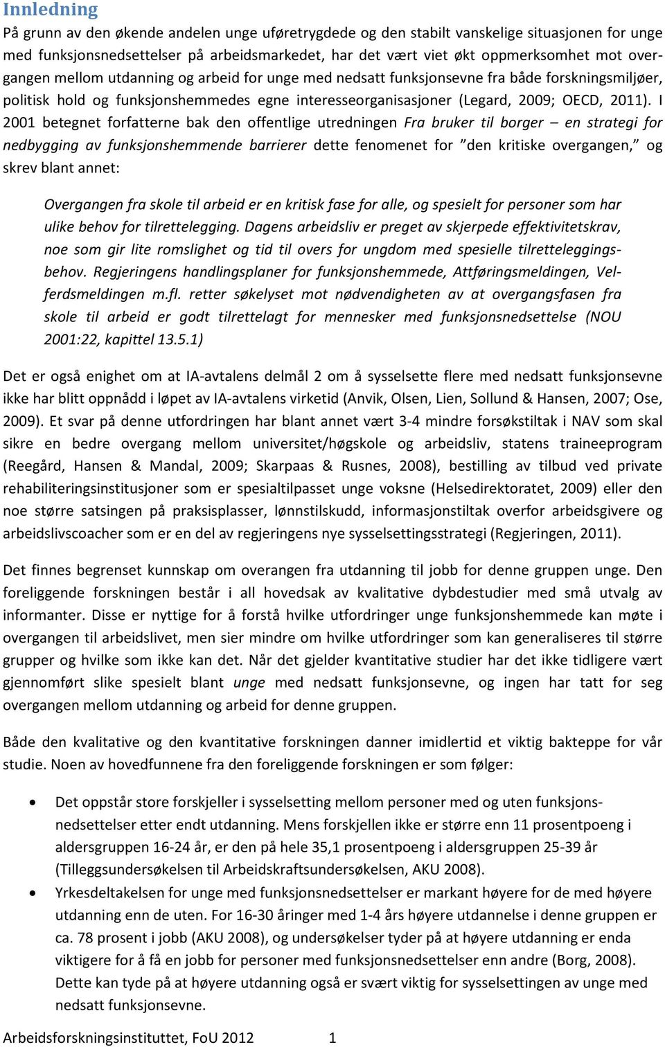 I 2001 betegnet forfatterne bak den offentlige utredningen Fra bruker til borger en strategi for nedbygging av funksjonshemmende barrierer dette fenomenet for den kritiske overgangen, og skrev blant