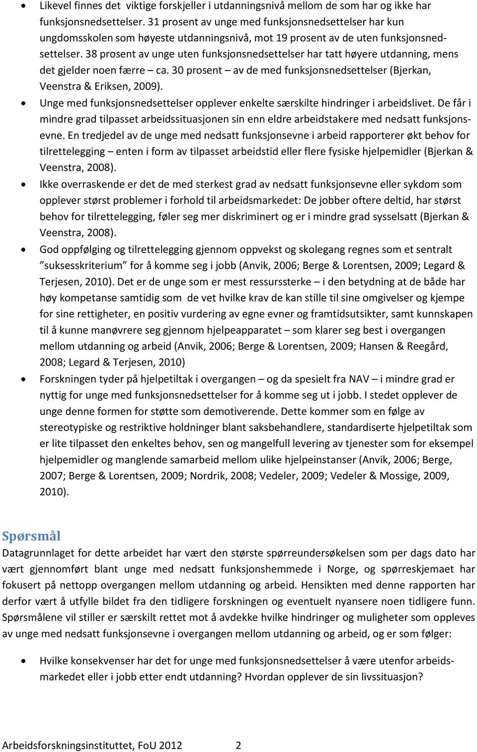 38 prosent av unge uten funksjonsnedsettelser har tatt høyere utdanning, mens det gjelder noen færre ca. 30 prosent av de med funksjonsnedsettelser (Bjerkan, Veenstra & Eriksen, 2009).