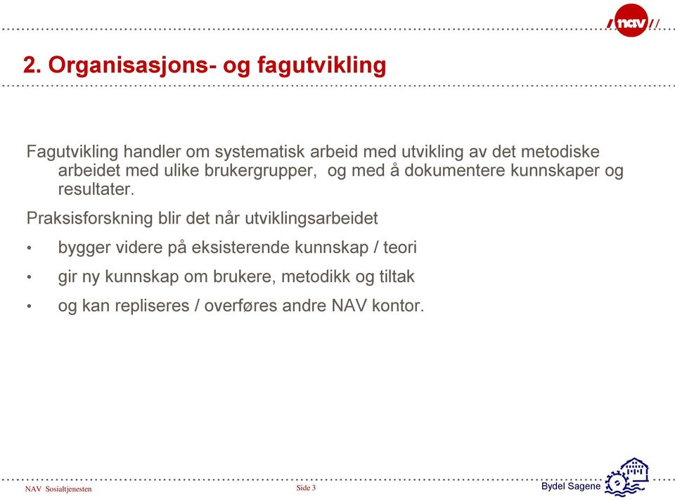 Praksisforskning blir det når utviklingsarbeidet bygger videre på eksisterende kunnskap / teori gir ny