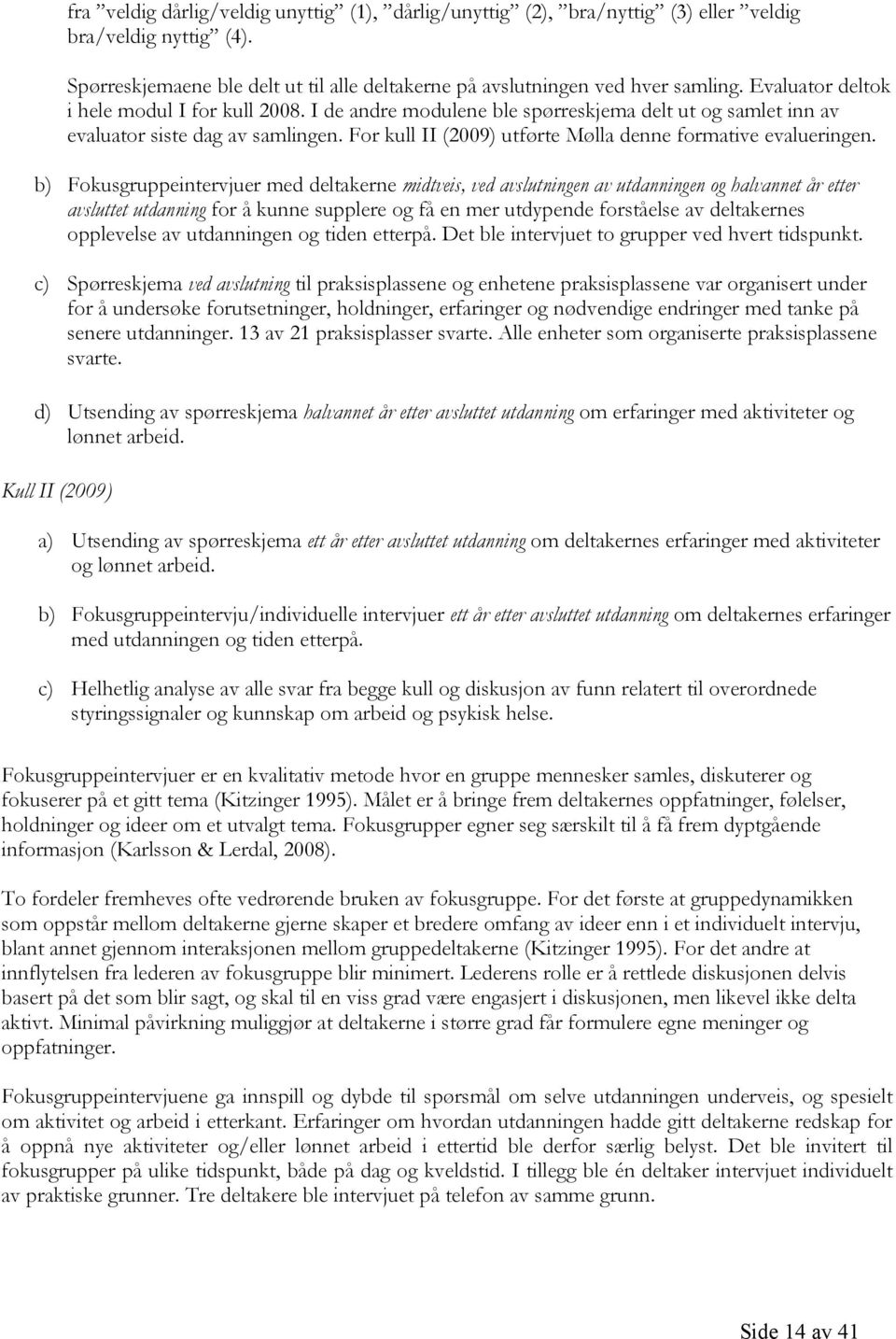 For kull II (2009) utførte Mølla denne formative evalueringen.