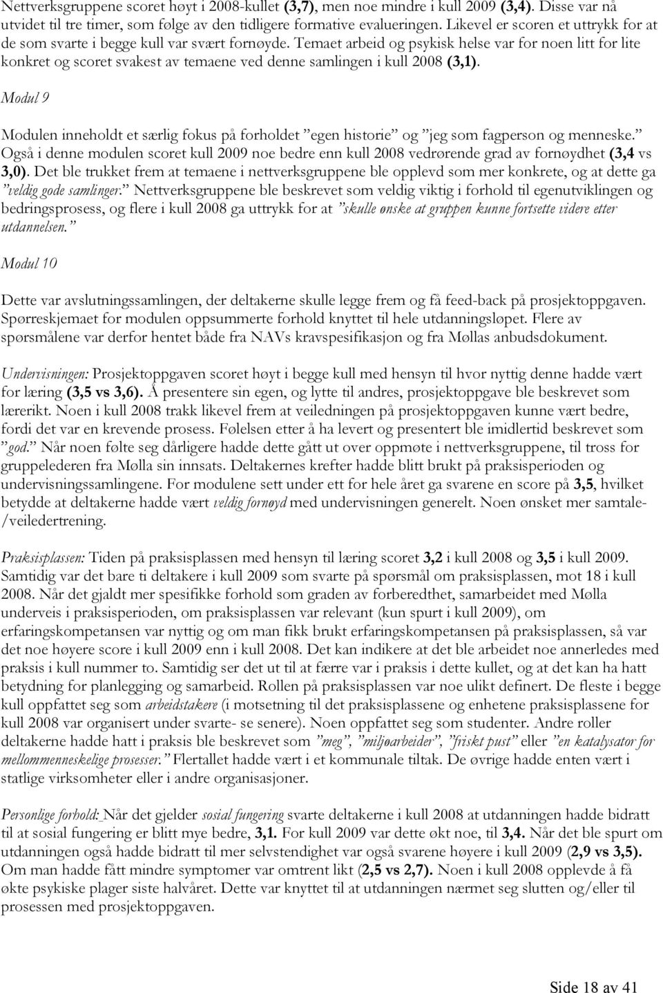 Temaet arbeid og psykisk helse var for noen litt for lite konkret og scoret svakest av temaene ved denne samlingen i kull 2008 (3,1).