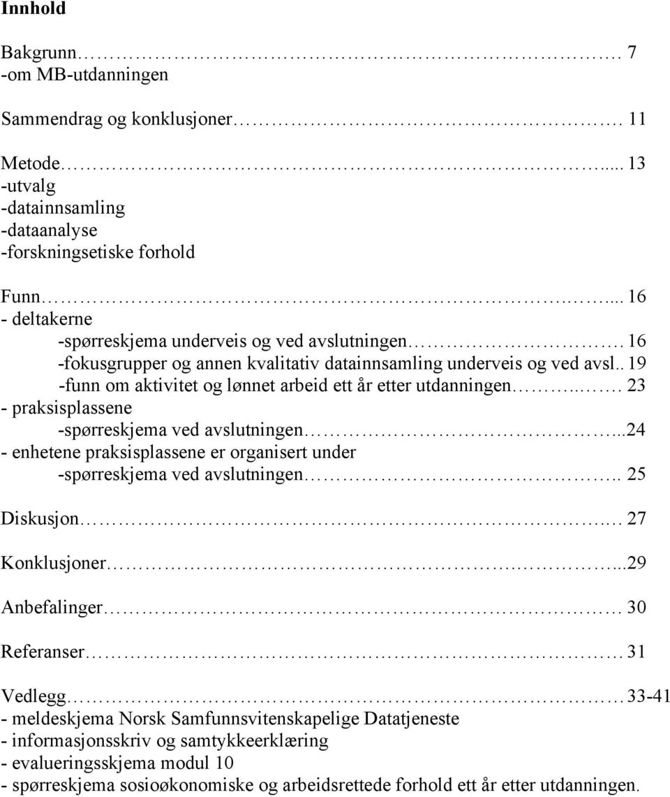 . 19 -funn om aktivitet og lønnet arbeid ett år etter utdanningen... 23 - praksisplassene -spørreskjema ved avslutningen.