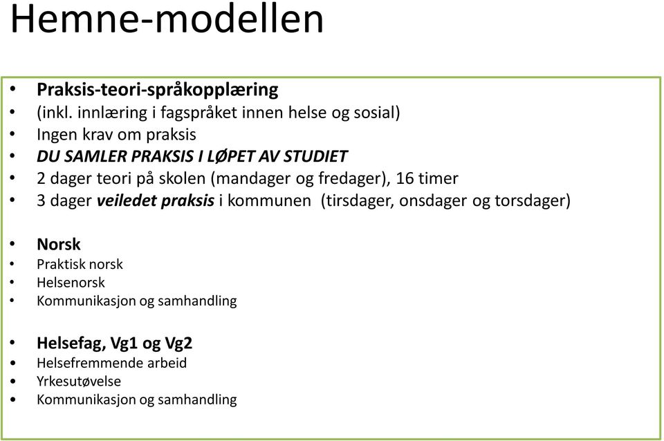 dager teori på skolen (mandager og fredager), 16 timer 3 dager veiledet praksis i kommunen (tirsdager,