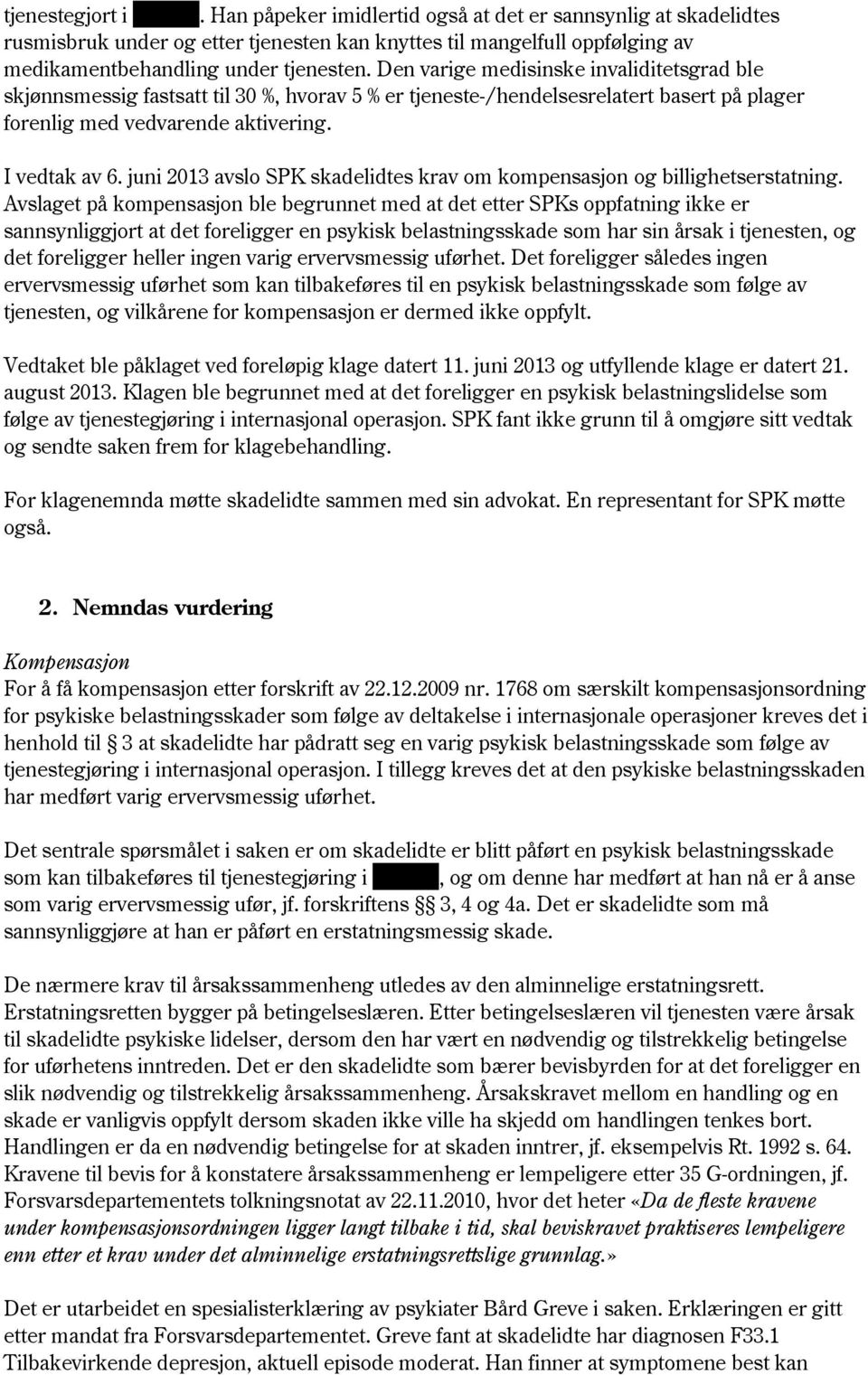 Den varige medisinske invaliditetsgrad ble skjønnsmessig fastsatt til 30 %, hvorav 5 % er tjeneste-/hendelsesrelatert basert på plager forenlig med vedvarende aktivering. I vedtak av 6.