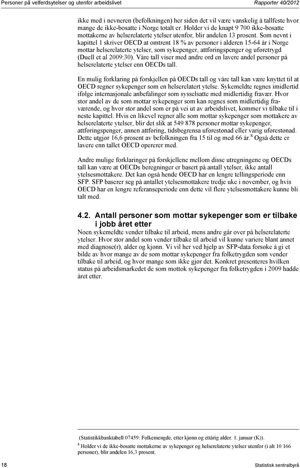 Som nevnt i kapittel 1 skriver OECD at omtrent 18 % av personer i alderen 15-64 år i Norge mottar helserelaterte ytelser, som sykepenger, attføringspenger og uføretrygd (Duell et al 2009:30).