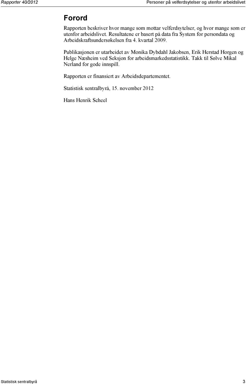 Publikasjonen er utarbeidet av Monika Dybdahl Jakobsen, Erik Herstad Horgen og Helge Næsheim ved Seksjon for arbeidsmarkedsstatistikk.