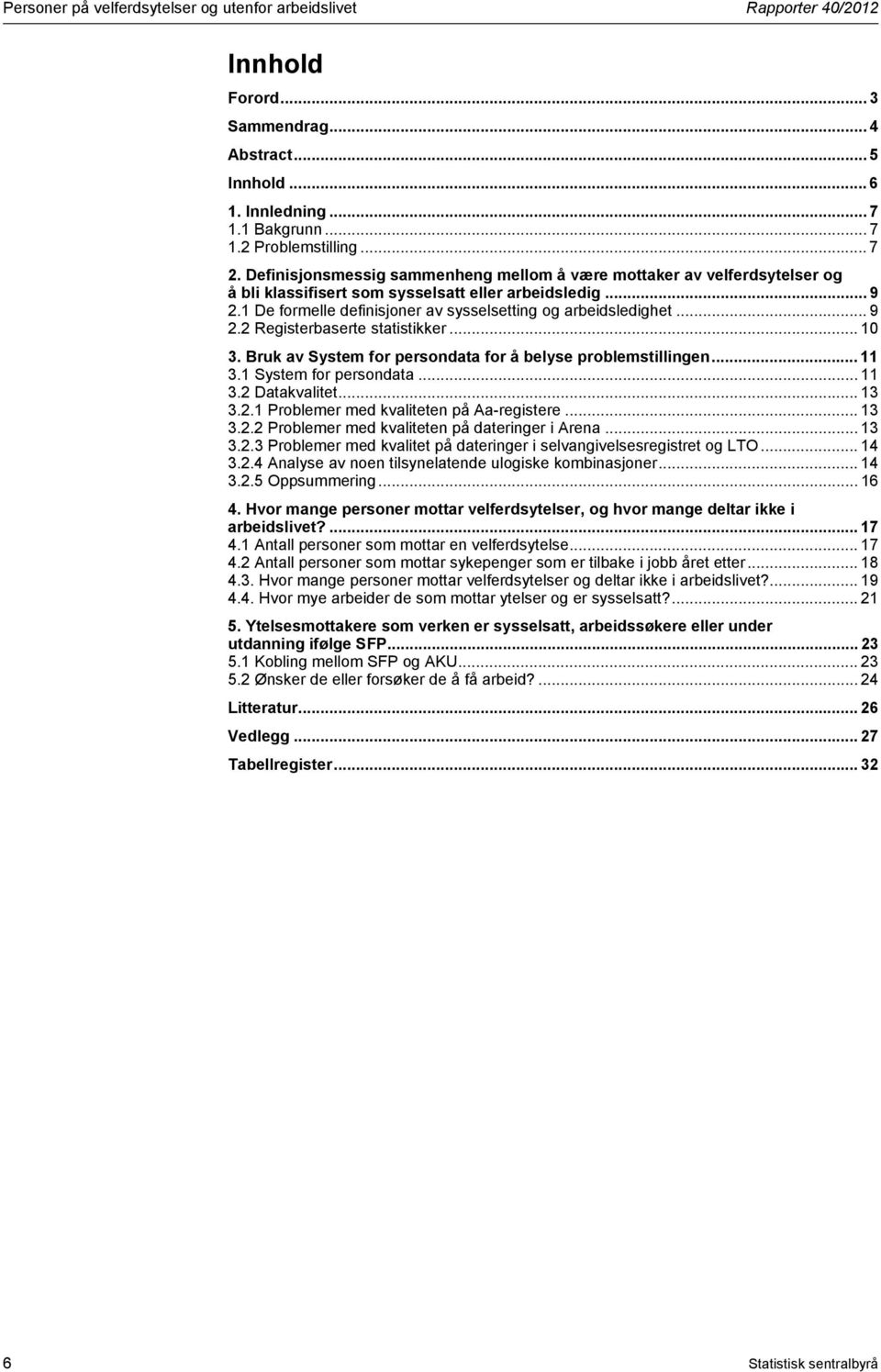 .. 9 2.2 Registerbaserte statistikker... 10 3. Bruk av System for persondata for å belyse problemstillingen... 11 3.1 System for persondata... 11 3.2 Datakvalitet... 13 3.2.1 Problemer med kvaliteten på Aa-registere.