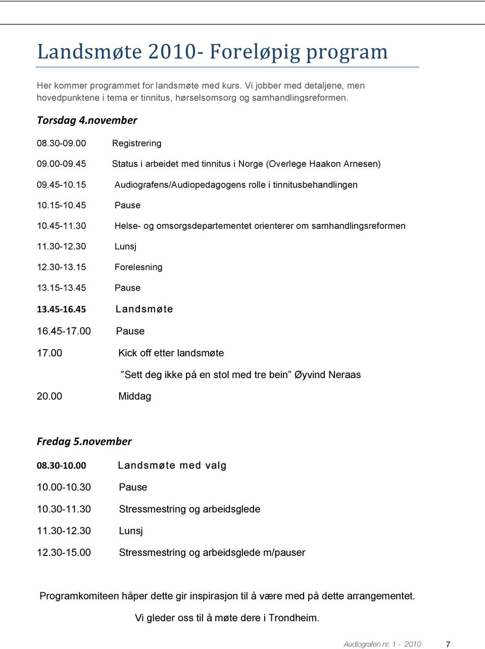 45 Pause 10.45-11.30 Helse- og omsorgsdepartementet orienterer om samhandlingsreformen 11.30-12.30 Lunsj 12.30-13.15 Forelesning 13.15-13.45 Pause 13.45 16.45 Landsmøte 16.45-17.00 Pause 17.