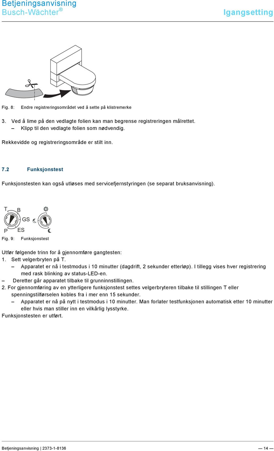 Ved å lime på den vedlagte folien kan man begrense registreringen målrettet. Klipp til den vedlagte folien som nødvendig. Rekkevidde og registreringsområde er stilt inn. 7.