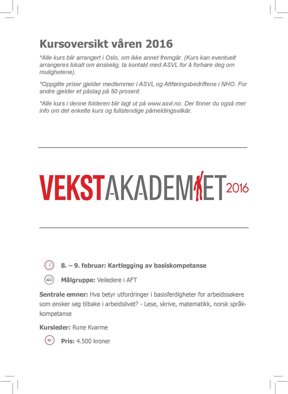 For andre gjelder et påslag på 50 prosent. *Alle kurs i denne folderen blir lagt ut på www.asvl.no. Der finner du også mer info om det enkelte kurs og fullstendige påmeldingsvilkår.