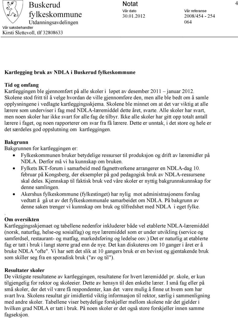 skoler i løpet av desember 2011 januar 2012. Skolene stod fritt til å velge hvordan de ville gjennomføre den, men alle ble bedt om å samle opplysningene i vedlagte kartleggingsskjema.