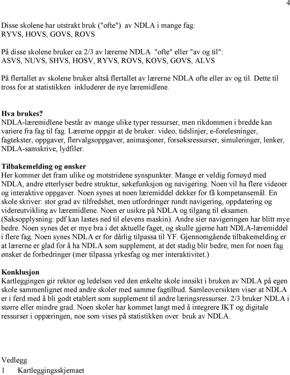 NDLA-læremidlene består av mange ulike typer ressurser, men rikdommen i bredde kan variere fra fag til fag.