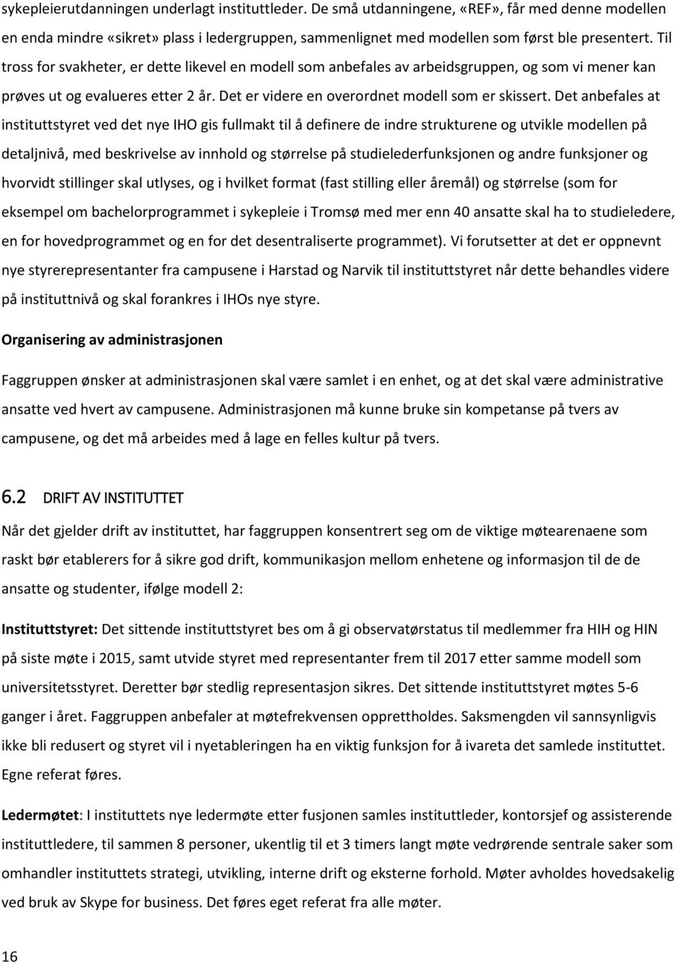 Det anbefales at instituttstyret ved det nye IHO gis fullmakt til å definere de indre strukturene og utvikle modellen på detaljnivå, med beskrivelse av innhold og størrelse på studielederfunksjonen