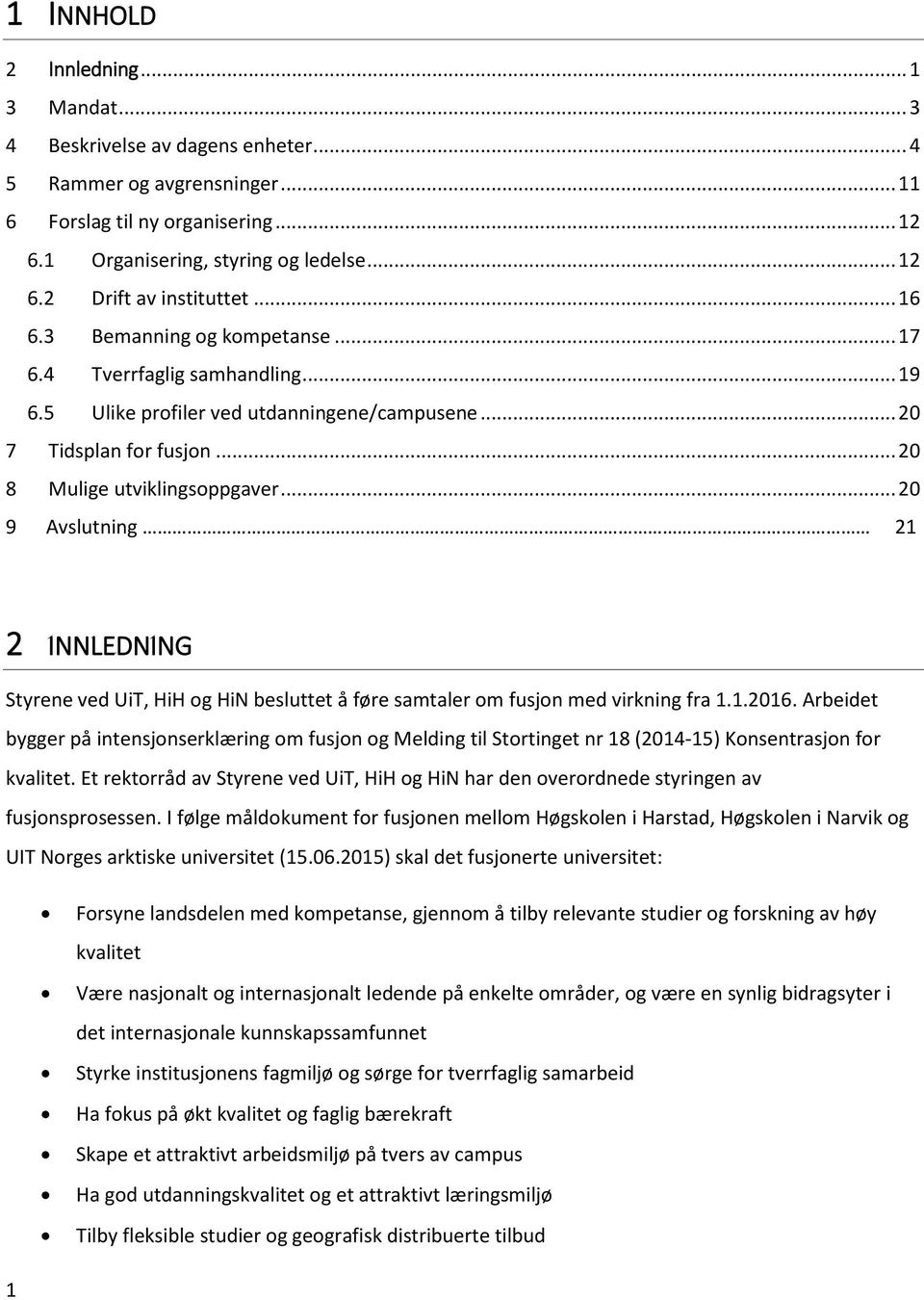 .. 20 9 Avslutning 21 2 INNLEDNING Styrene ved UiT, HiH og HiN besluttet å føre samtaler om fusjon med virkning fra 1.1.2016.