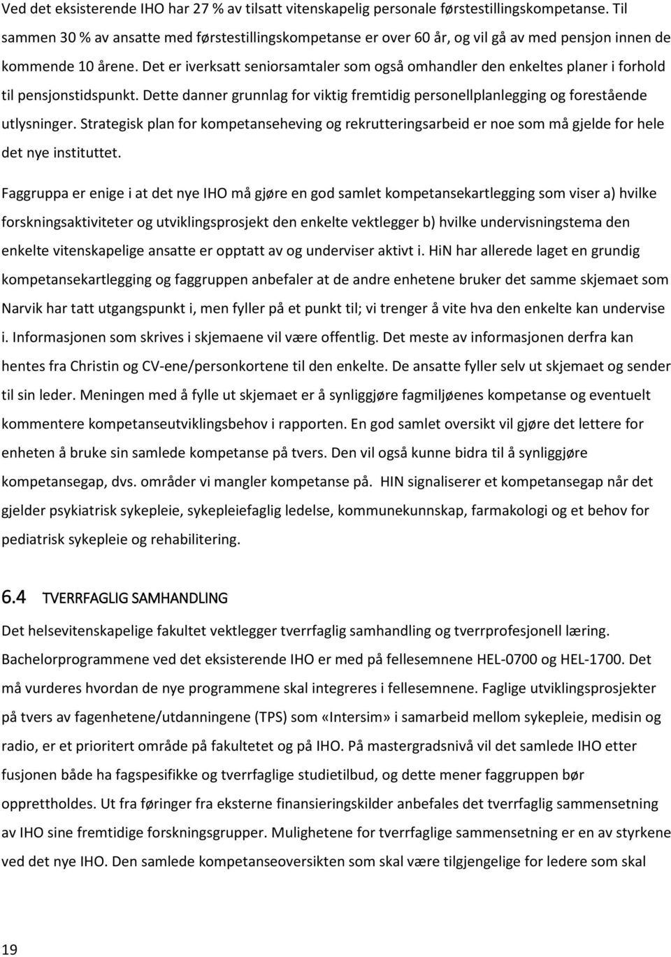 Det er iverksatt seniorsamtaler som også omhandler den enkeltes planer i forhold til pensjonstidspunkt. Dette danner grunnlag for viktig fremtidig personellplanlegging og forestående utlysninger.