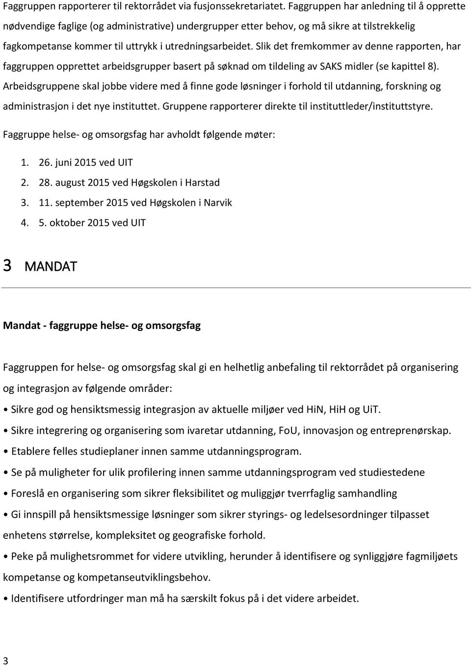 Slik det fremkommer av denne rapporten, har faggruppen opprettet arbeidsgrupper basert på søknad om tildeling av SAKS midler (se kapittel 8).