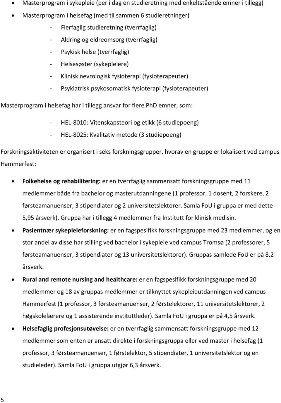 Masterprogram i helsefag har i tillegg ansvar for flere PhD emner, som: - HEL-8010: Vitenskapsteori og etikk (6 studiepoeng) - HEL-8025: Kvalitativ metode (3 studiepoeng) Forskningsaktiviteten er