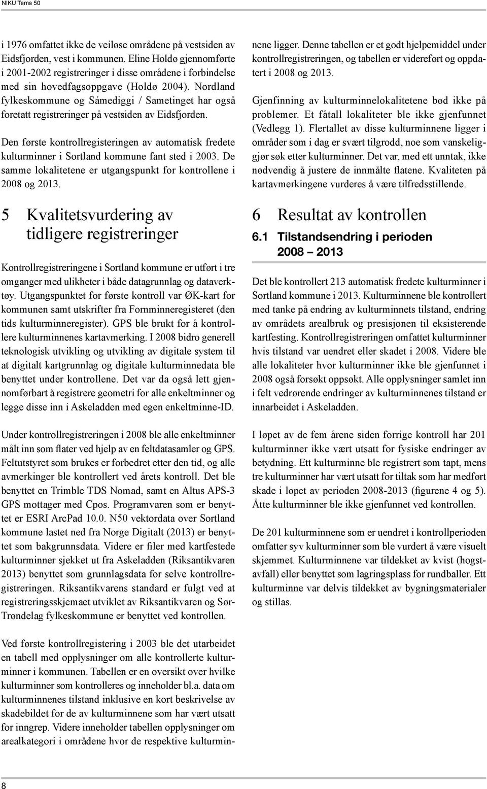 Nordland fylkeskommune og Sámediggi / Sametinget har også foretatt registreringer på vestsiden av Eidsfjorden.