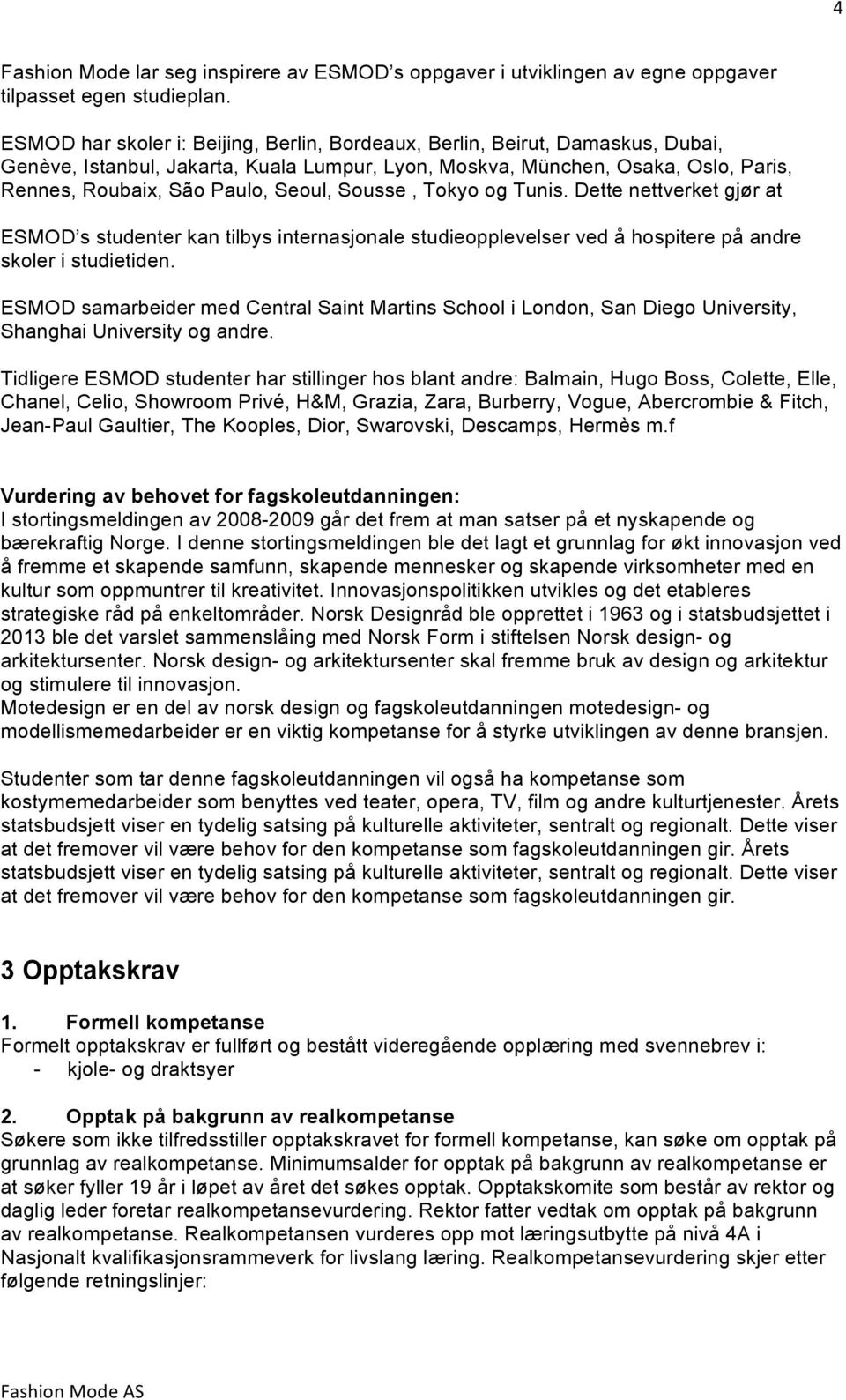 Sousse, Tokyo og Tunis. Dette nettverket gjør at ESMOD s studenter kan tilbys internasjonale studieopplevelser ved å hospitere på andre skoler i studietiden.